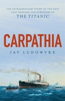 Carpathia: The extraordinary story of the ship that rescued the survivors of the Titanic 0733640672 Book Cover