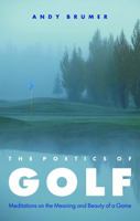 The Poetics of Golf: Meditations on the Meaning and Beauty of a Game 0803271697 Book Cover