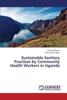 Sustainable Sanitary Practices by Community Health Workers in Uganda 3659425745 Book Cover