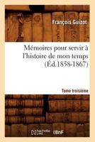 Ma(c)Moires Pour Servir A L'Histoire de Mon Temps. Tome Troisia]me (A0/00d.1858-1867) 2012751342 Book Cover