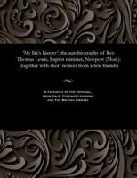 'my Life's History': The Autobiography of Rev. Thomas Lewis, Baptist Minister, Newport (Mon.): (Together with Short Notices from a Few Friends) 1535807598 Book Cover