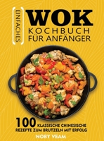 Einfaches Wok Kochbuch für Anfänger: 100 Klassische Chinesische Rezepte Zum Brutzeln Mit Erfolg 1804141100 Book Cover