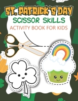 St. Patrick's Day Scissor Skills Activity Book For Kids: Fun Coloring and Scissor Skills Workbook for Kids Ages 3-6 B08XWYWWZN Book Cover
