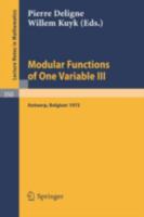 Modular Functions of One Variable III: Proceedings International Summer School, University of Antwerp, RUCA, July 17 - August 3, 1972 (Lecture Notes in Mathematics) 3540064834 Book Cover