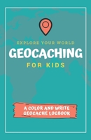 Explore Your World Geocaching for Kids: A Color and Write Geocache Logbook 1671076745 Book Cover