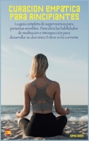 Curaci�n Emp�tica Para Principiantes: La gu�a completa de supervivencia para personas sensibles. Descubra las habilidades de meditaci�n e introspecci�n para desarrollar su don �nico Entrar en la corri 1802030867 Book Cover