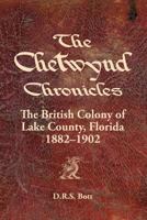 The Chetwynd Chronicles: The British Colony of Lake County, Florida, 1882-1902 0615780563 Book Cover