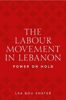 The labour movement in Lebanon: Power on hold (Identities and Geopolitics in the Middle East) 1526178958 Book Cover