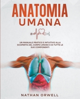 Anatomia Umana: Un manuale pratico e intuitivo alla scoperta del corpo umano e di tutte le sue componenti B0C7M2J5GL Book Cover