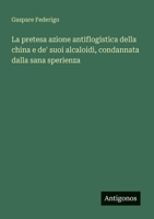 La pretesa azione antiflogistica della china e de' suoi alcaloidi, condannata dalla sana sperienza (Italian Edition) 356320831X Book Cover