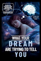What Your Dreams Are Trying to Tell You: Decode the Messages Your Subconscious Sends While You Sleep B0FGPDSFST Book Cover