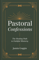 Pastoral Confessions: The Healing Path to Faithful Ministry 1540905063 Book Cover