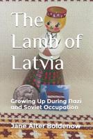The Lamb of Latvia: Growing Up During Nazi and Soviet Occupation 109799824X Book Cover