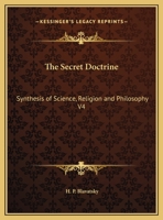 The Secret Doctrine: Synthesis of Science, Religion and Philosophy V4 1494097990 Book Cover