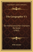 Die Geographie V1: Der Altfranzosischen Chansons De Geste (1902) 1168350786 Book Cover