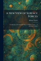 A New View of Surface Forces: A Collection of the Scientific Papers of Wilson Taylor ... A Memorial Volume 1025869036 Book Cover