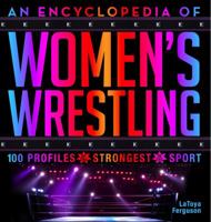 An Encyclopedia of Women's Wrestling: 100 Profiles of the Strongest in the Sport 1454931205 Book Cover