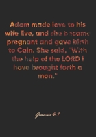 Genesis 4: 1 Notebook: Adam made love to his wife Eve, and she became pregnant and gave birth to Cain. She said, With the help of the LORD I have brought forth a man: Genesis 4:1 Notebook, Bible Verse 1677089539 Book Cover