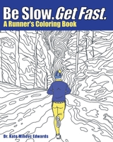 Be Slow. Get Fast.: A Runner's Coloring Book 0999795066 Book Cover