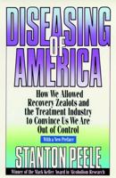 Diseasing of America: How We Allowed Recovery Zealots and the Treatment Industry to Convince Us We Are Out of Control 0395588022 Book Cover