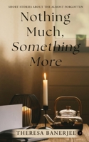 Nothing Much, Something More: Short Stories About the Almost Forgotten B0FHKZXFDJ Book Cover