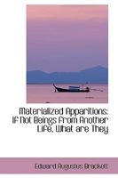 Materialized Apparitions: If Not Beings From Another Life, What are They 1544647646 Book Cover