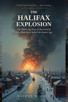 The Halifax Explosion: The Shattering Story of the Greatest Man-Made Blast Before the Atomic Age (Forgotten Disasters) B0H9RJ16TL Book Cover