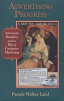 Advertising Progress: American Business and the Rise of Consumer Marketing 0801858410 Book Cover