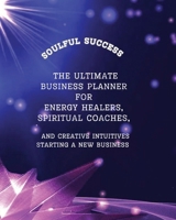 Soulful Success - The Ultimate Business Planner for Energy Healers, Spiritual Coaches and Creative Intuitives Starting a New Business B0F48ZMPFP Book Cover