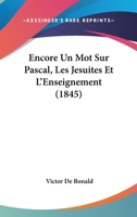 Encore Un Mot Sur Pascal, Les Jesuites Et L'Enseignement (1845) 1160089043 Book Cover