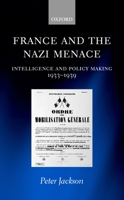 France and the Nazi Menace: Intelligence and Policy Making, 1933-39 0198208340 Book Cover