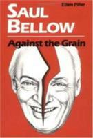 Saul Bellow Against the Grain (Penn Studies in Contemporary American Fiction) 0812213696 Book Cover