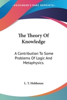 The Theory of Knowledge: A Contribution to Some Problems of Logic and Metaphysics 1377536351 Book Cover
