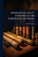 Mishkan Ha-Edut = Synopsis of the Tabernacle of Israel 1024066126 Book Cover