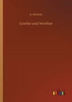 Goethe Und Werther: Briefe Goethe's, Meistens Aus Seiner Jugendzeit, Mit Erlauternden Documenten 3752344717 Book Cover
