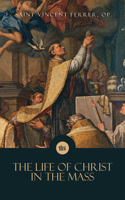 The Life of Christ in the Mass 1505132479 Book Cover
