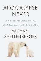 Apocalypse Never: Why Environmental Alarmism Hurts Us All 0063001691 Book Cover