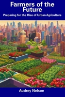 Farmers of the Future: Preparing for the Rise of Urban Agriculture B0CFD4QVD8 Book Cover