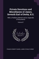 Private Devotions and Miscellanies of James, Seventh Earl of Derby, K.G.: With a Prefatory Memoir and an Appendix of Documents; Volume 67 1377853659 Book Cover