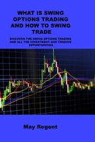 What Is Swing Options Trading and How to Swing Trade: Discover the Swing Options Trading and All the Investment and Trading Opportunities 1806031787 Book Cover
