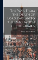The War. From the Death of Lord Raglan to the Evacuation of the Crimea B0BMB84Q77 Book Cover
