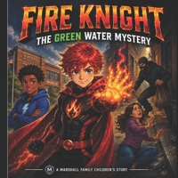 FIRE KNIGHT: THE GREEN WATER MYSTERY (Marshall Family Children's Stories) B0H3ZNJVFX Book Cover