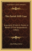 Parish Will Case, in the Court of Appeals: Statement of Facts, On Behalf of Daniel Parish and the Heirs of James Parish, Deceased, Brothers of Henry ... John K. Porter, Jacob B. Jewett, of Counsel 1120912261 Book Cover