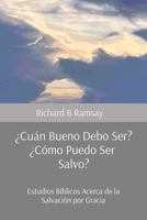 ¿Cuán Bueno Debo Ser? ¿Cómo Puedo Ser Salvo?: Estudios Bíblicos Acerca de la Salvación por Gracia B0G1LRW35F Book Cover