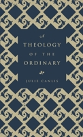 A Theology of the Ordinary 0692840281 Book Cover