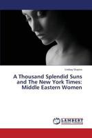 A Thousand Splendid Suns and the New York Times: Middle Eastern Women 3659437506 Book Cover