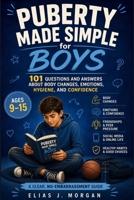 Puberty Made Simple for Boys (Ages 9–15): 101 Questions and Answers About Body Changes, Emotions, Hygiene, Confidence, and Growing Up B0GZJHBK4N Book Cover