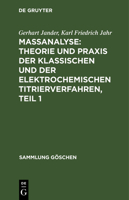Ma�analyse: Theorie und Praxis der klassischen und der elektrochemischen Titrierverfahren, Teil 1 3111015815 Book Cover