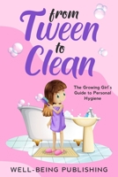 From Tween to Clean: The Growing Girl's Guide to Personal Hygiene 1923736175 Book Cover