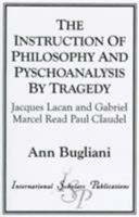 The Instruction of Philosophy and Psychoanalysis by Tragedy: Jacques Lacan and Gabriel Marcel read Paul Claudel 1573093076 Book Cover